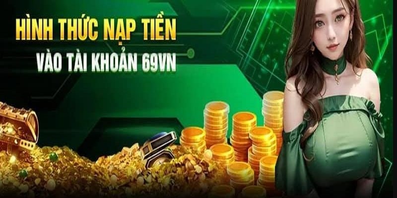 Nạp Tiền 69VN Siêu Nhanh Với 3 Phương Thức Thông Dụng Nhất